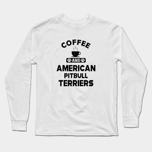 American Pitbull Terrier - Coffee and american pitbull terriers Long Sleeve T-Shirt by KC Happy Shop